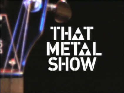 That Metal Show can be seen on VH1 Classic, VH1.com and Palladia