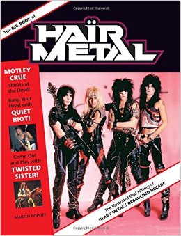 The Big Book of Hair Metal, written by Martin Popoff, was released in 2014.