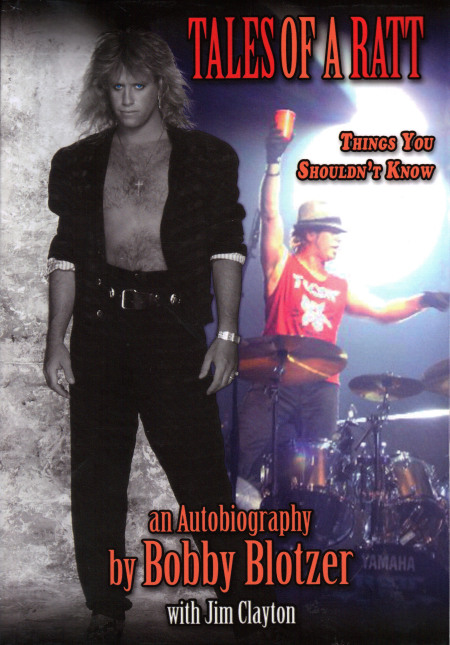 Tales of a Ratt – Things You Shouldn’t Know is an autobiography written by drummer Bobby Blotzer, with co-writer Jim Clayton. 